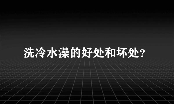 洗冷水澡的好处和坏处？
