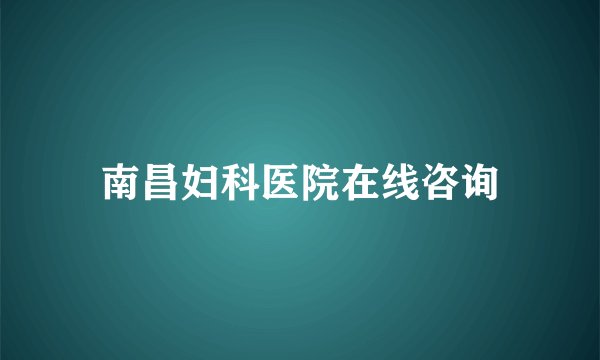 南昌妇科医院在线咨询