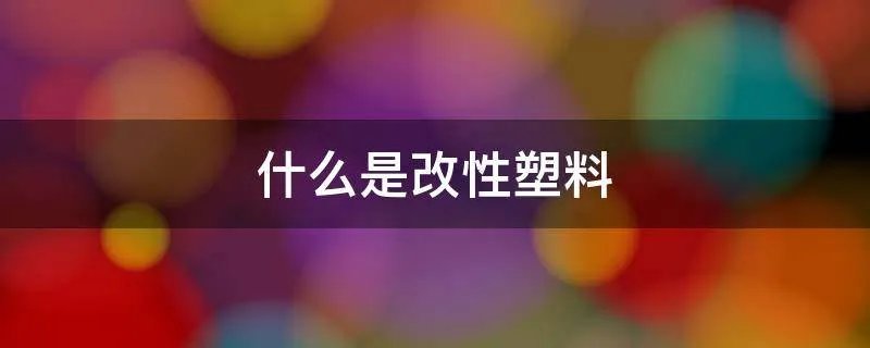 什么是改性塑料