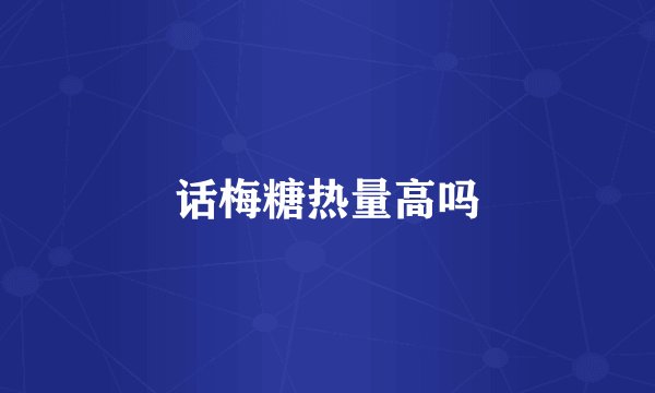 话梅糖热量高吗