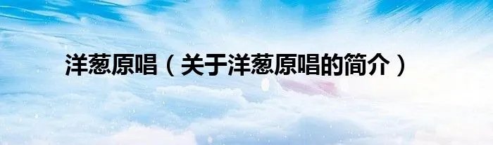 洋葱原唱（关于洋葱原唱的简介）