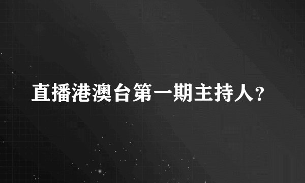直播港澳台第一期主持人？