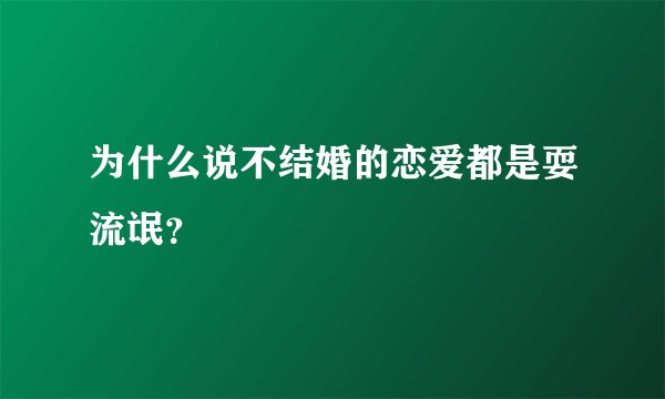 为什么说不结婚的恋爱都是耍流氓？