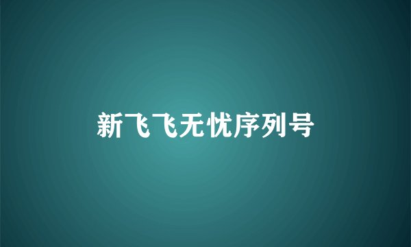 新飞飞无忧序列号