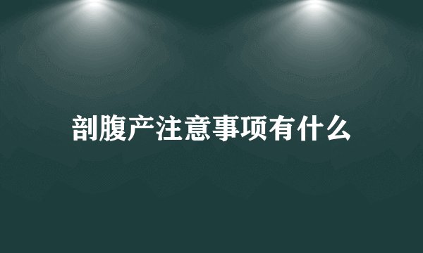 剖腹产注意事项有什么