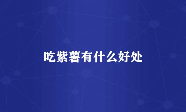 吃紫薯有什么好处