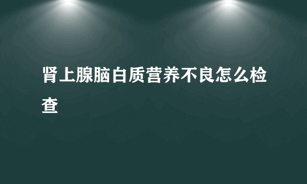 肾上腺脑白质营养不良怎么检查