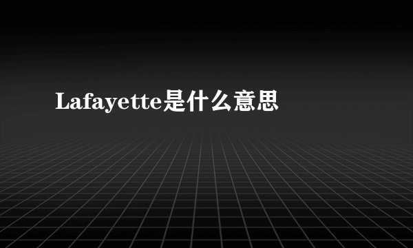 Lafayette是什么意思
