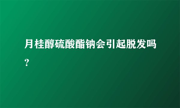 月桂醇硫酸酯钠会引起脱发吗?