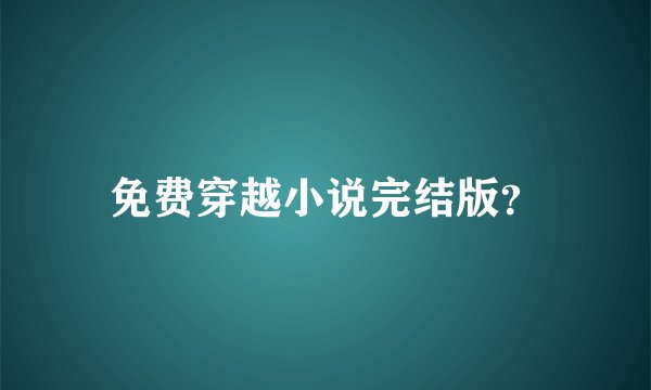 免费穿越小说完结版？