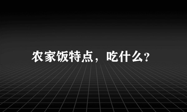 农家饭特点,吃什么?