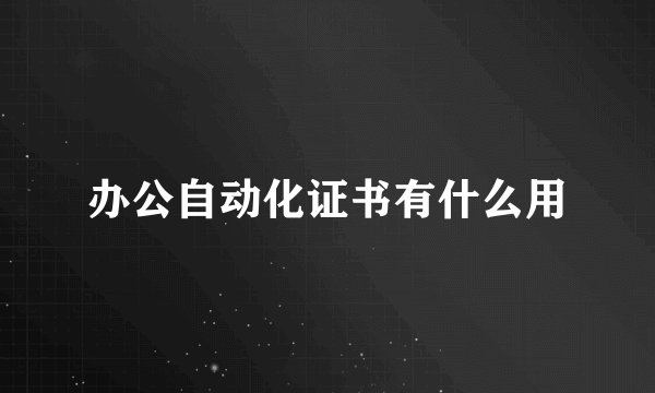 办公自动化证书有什么用