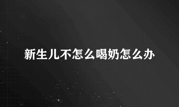 新生儿不怎么喝奶怎么办
