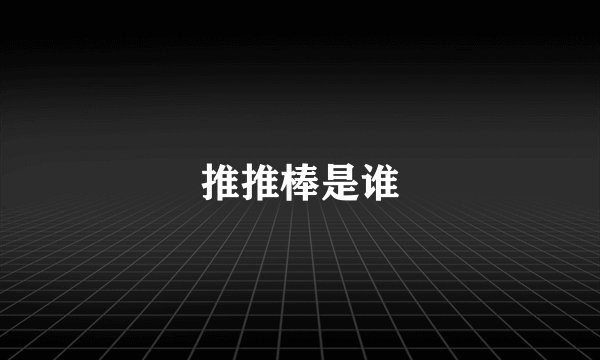 推推棒是谁