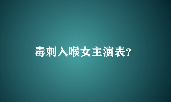 毒刺入喉女主演表？