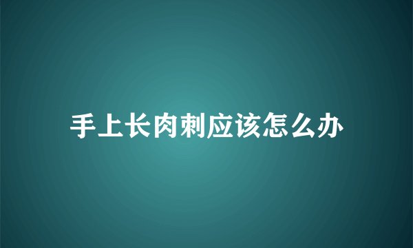 手上长肉刺应该怎么办
