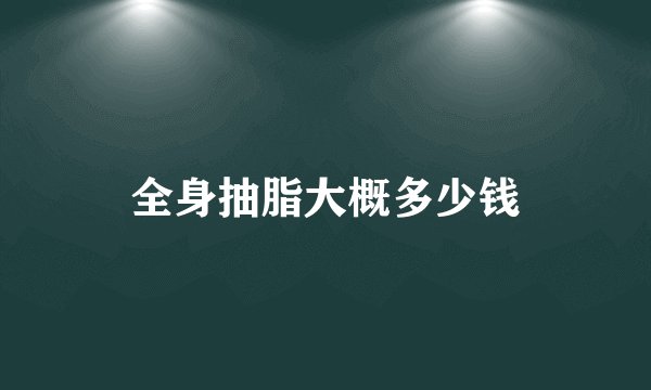 全身抽脂大概多少钱