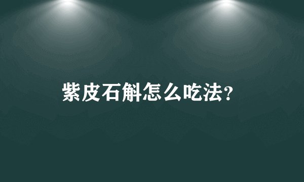 紫皮石斛怎么吃法？