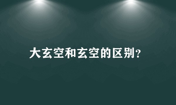 大玄空和玄空的区别?