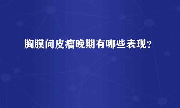 胸膜间皮瘤晚期有哪些表现？