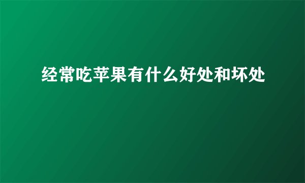 经常吃苹果有什么好处和坏处
