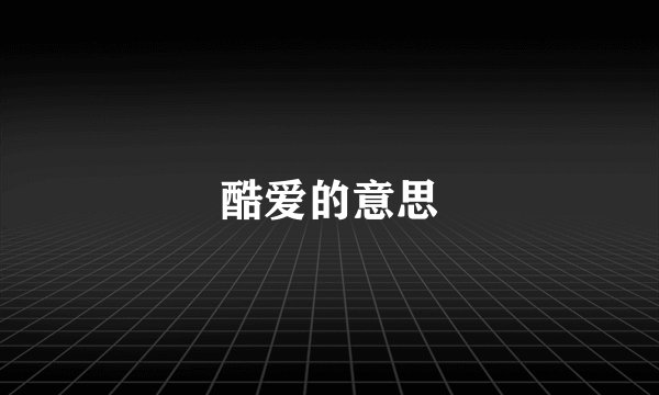 酷爱的意思