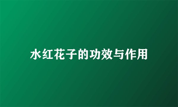 水红花子的功效与作用