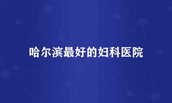 哈尔滨最好的妇科医院