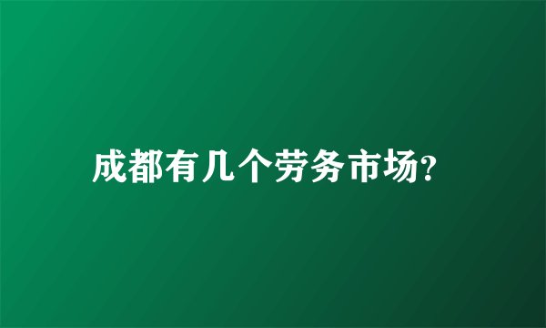 成都有几个劳务市场?