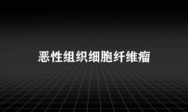 恶性组织细胞纤维瘤