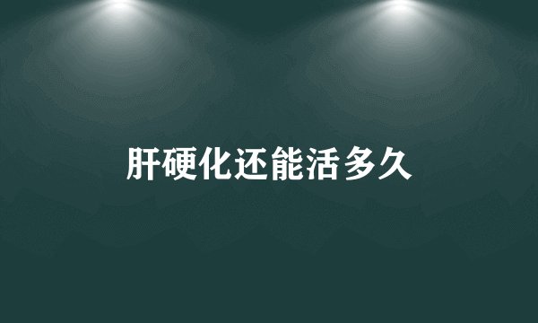 肝硬化还能活多久
