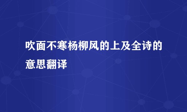 吹面不寒杨柳风的上及全诗的意思翻译