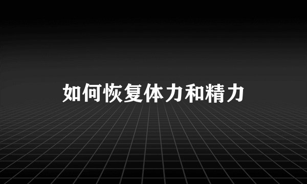 如何恢复体力和精力