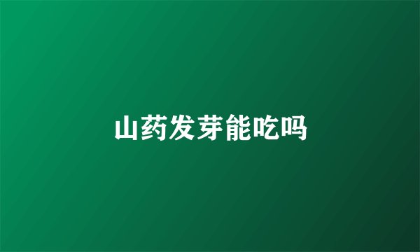 山药发芽能吃吗