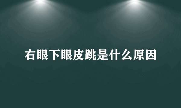 右眼下眼皮跳是什么原因