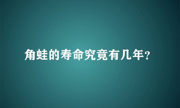 角蛙的寿命究竟有几年？