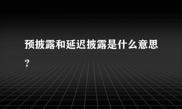 预披露和延迟披露是什么意思?