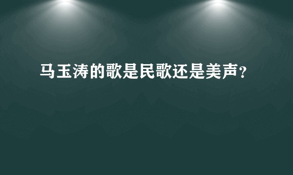 马玉涛的歌是民歌还是美声？