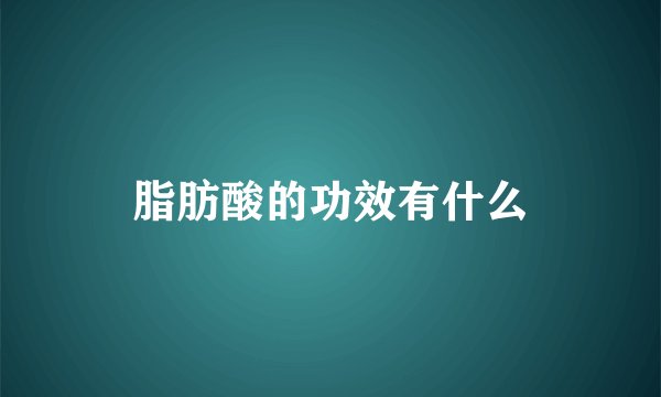 脂肪酸的功效有什么