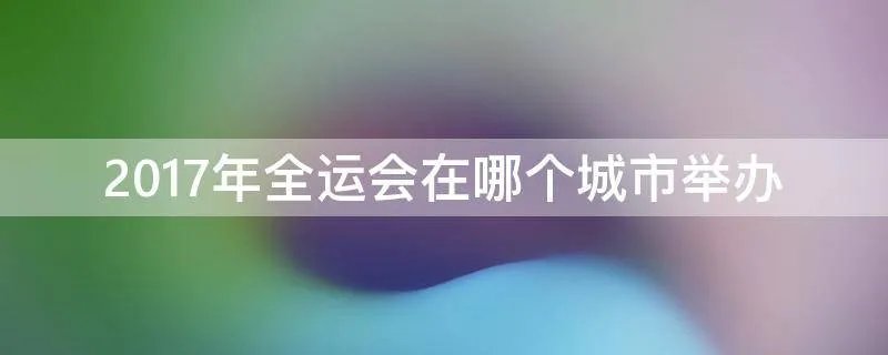 2017年全运会在哪个城市举办