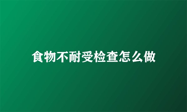 食物不耐受检查怎么做