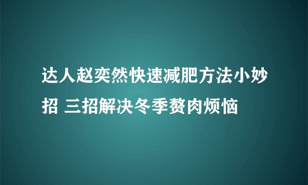 达人赵奕然快速减肥方法小妙招 三招解决冬季赘肉烦恼
