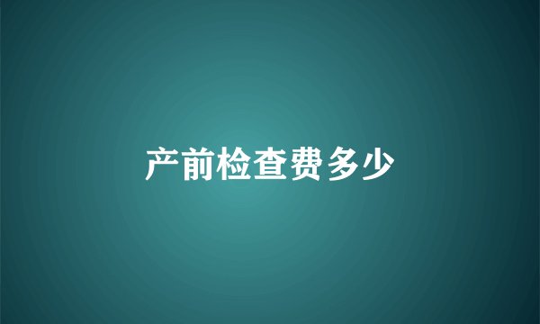 产前检查费多少