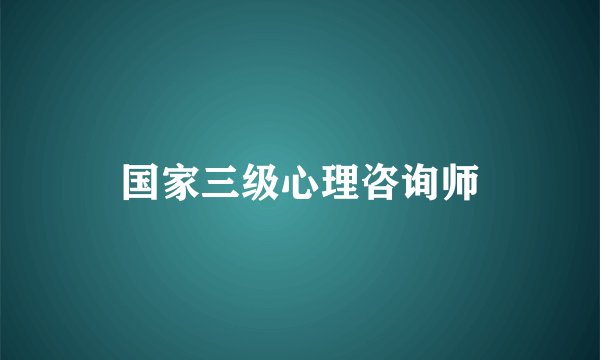 国家三级心理咨询师