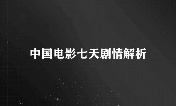 中国电影七天剧情解析