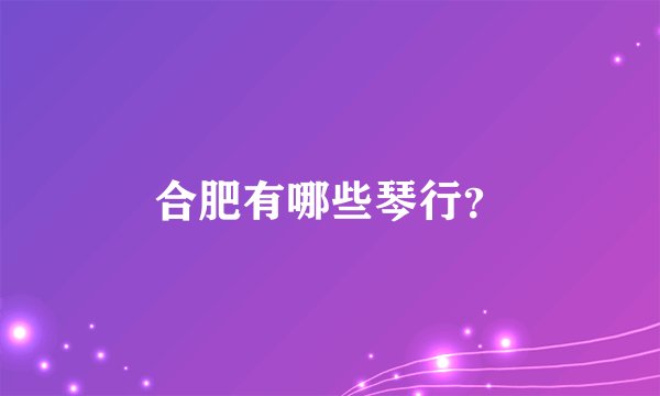合肥有哪些琴行？