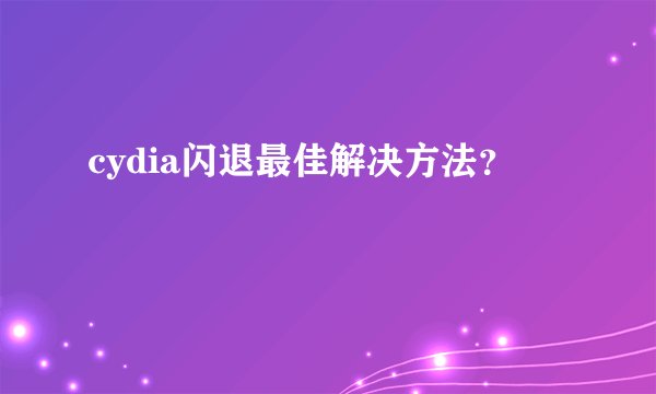 cydia闪退最佳解决方法？