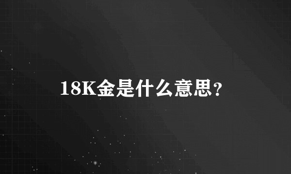 18K金是什么意思？