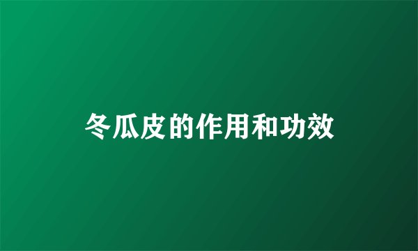 冬瓜皮的作用和功效
