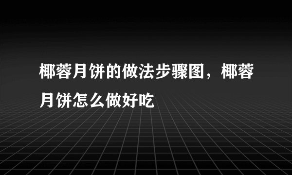 椰蓉月饼的做法步骤图，椰蓉月饼怎么做好吃